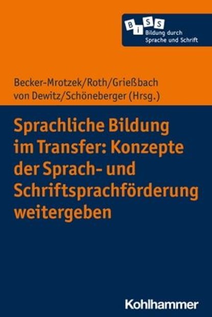 Sprachliche Bildung im Transfer: Konzepte der Sprach- und Schriftsprachförderung weitergeben, Michael Becker-Mrotzek ; Hans-Joachim Roth ; Marcus Hasselhorn ; Petra Stanat ; Anne Berkemeier ; Kathrin Fussangel ; Patricia Goebel ; Cornelia Gräsel ; Marion Gutzmann ; Christine Holder ; Gisela Kammermeyer ; Sarah King ; Oksana Kovtun-Hensel ; Ina-Mar - Ebook - 9783170412286