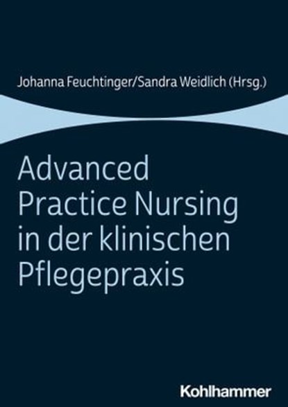 Advanced Practice Nursing in der klinischen Pflegepraxis, Cornelia Albrecht-Lomb ; Catharina Bothner ; Nikoletta Dimitriadou-Xanthopoulou ; Marc Dittrich ; Sebastian Dorgerloh ; Monika Engelhardt ; Leyla Sahar Fischer ; Shiney Franz ; Sonja Freyer ; Markus Graf ; Matthias Gruber ; Birgit Heinze ; Laura Hellmuth  - Ebook - 9783170415621