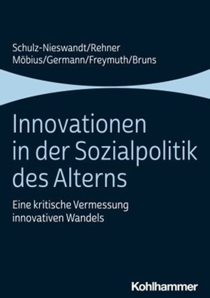 Innovationen in der Sozialpolitik des Alterns, Frank Schulz-Nieswandt ; Caroline Rehner ; Malte Möbius ; Ingeborg Germann ; Christine Freymuth ; Anne Bruns - Ebook - 9783170419322