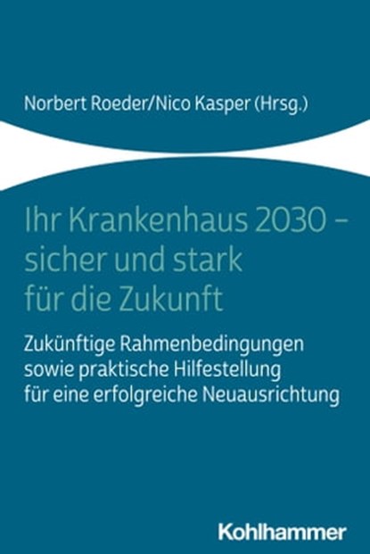 Ihr Krankenhaus 2030 - sicher und stark für die Zukunft, Christian Bamberg ; Rainer Beyer ; Sabine Brase ; Holger Bunzemeier ; Wolfgang Fiori ; Tessa Fleckenstein ; Beate Fleiner ; Thomas Fleischmann ; Dominik Franz ; Klaus Hahnenkamp ; Guido Happe ; Joachim Paul Hasebrook ; Viola Henke ; Rüdiger Herbold ; Simo - Ebook - 9783170419445
