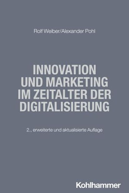 Innovation und Marketing im Zeitalter der Digitalisierung, Rolf Weiber ; Alexander Pohl ; Hermann Diller ; Richard Köhler ; Manfred Kirchgeorg - Ebook - 9783170423138