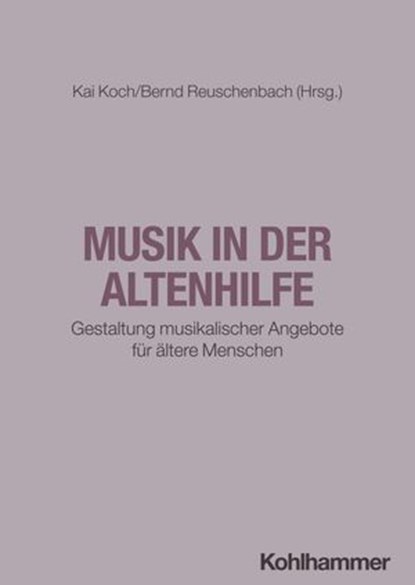 Musik in der Altenhilfe, Ludwig Amrhein ; Jeremy Apken ; Jürgen Bachmann ; Sabine Baumbach ; Friederike Frenzel ; Andrea Glodek ; Aiske Ihnken ; Andrea Kenkmann ; Ute Konrad ; Devoin Kwasniok ; Wolfram Lamparter ; Irina Lehnert ; Bernd Josef Leisen ; Marcus Maier ; Monika Mayr ;  - Ebook - 9783170424265