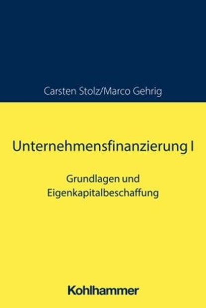 Unternehmensfinanzierung I, Carsten Stolz ; Marco Gehrig - Ebook - 9783170427099