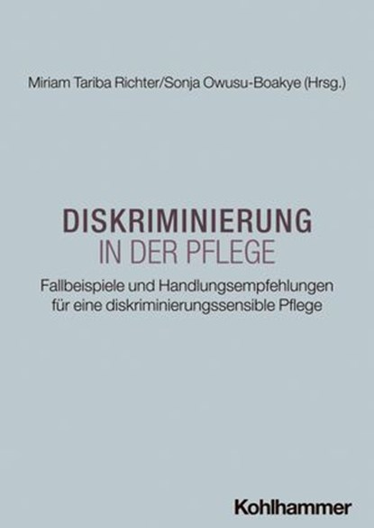 Diskriminierung in der Pflege, Andreas Büscher ; Isabel Collien ; Nathalie Englert ; Beatrice Frederich ; Rosa Mazzola ; Lynn Mecheril ; Marco Noelle ; Nicole Oeste ; Alisha Iman Qamar ; Kilian Rupp ; Stefanie Schniering ; Ray Trautwein ; Ilka Christin Weiß ; Inka Wilhelm - Ebook - 9783170428508