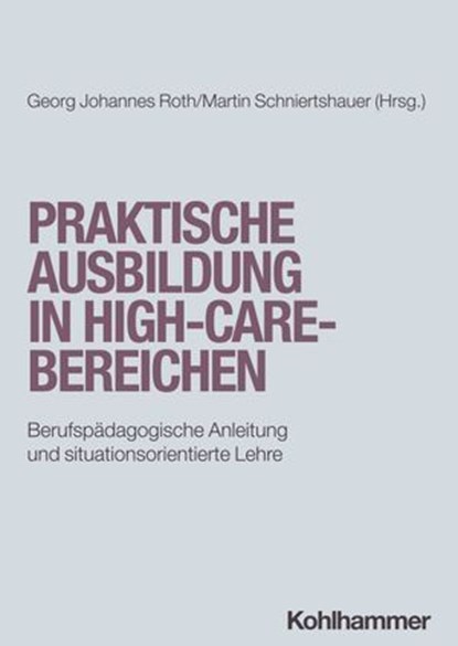 Praktische Ausbildung in High-Care-Bereichen, Daniel Ammann ; Christof Arn ; Margarita Frikel ; Kim Isabel Hennig ; Carsten Hermes ; Anke Jentzsch ; Raphaela J. Klinger ; Ursula Klopfstein-Bichsel ; Oliver Kohler ; Jessika Lausen ; Michaela Metzler ; Laraine Redmond Möhle ; Martina Muschel ; Matthias - Ebook - 9783170428591