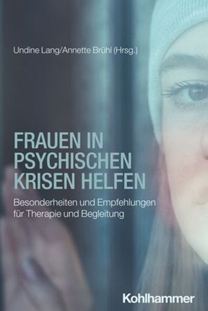 Frauen in psychischen Krisen helfen, Fabienne Forster ; Randi Susanne Göldner ; Anne Guhn ; Anna Hertweck ; Christa Koentges ; Stephanie Krüger ; Swantje Matthies ; Gabriella Milos ; Mathilde Morisod ; Alexandra Philipsen ; Kerstin von Plessen ; Bärbel Wardetzki ; Anja Weiss-Breckwoldt ; Rit - Ebook - 9783170435278