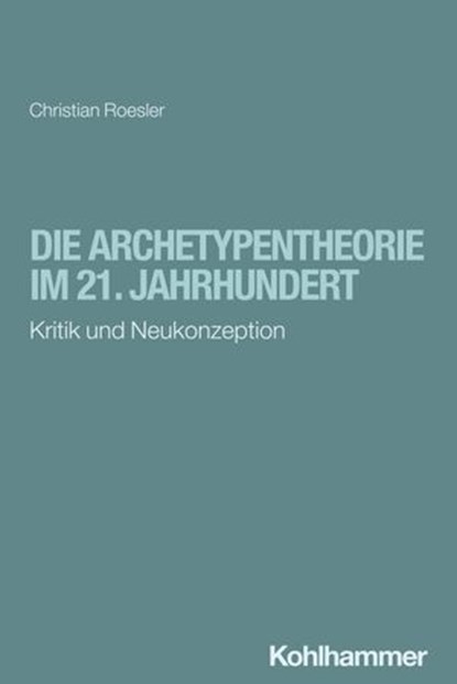 Die Archetypentheorie im 21. Jahrhundert, Christian Roesler - Ebook - 9783170436053