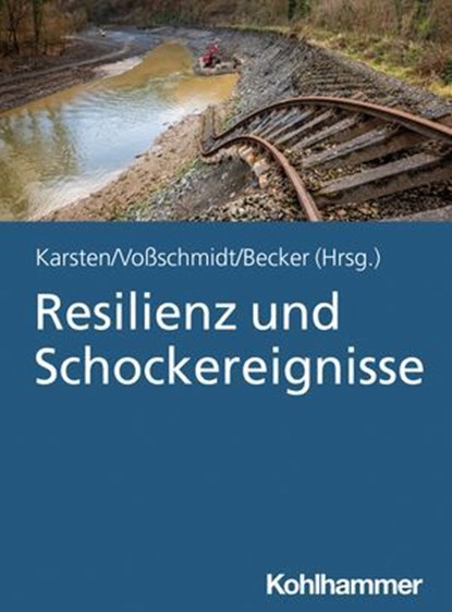 Resilienz und Schockereignisse, Joachim Schwind ; Gerd Kropf ; Jens Kersten ; Claus Böttcher ; Lars Tutt ; Sabrina Panknin ; Stefan Sternberg ; Alexander Fekete ; Christoph Dennenmoser ; Dirk Freudenberg ; Josef Schun ; Leonie Sieger ; Dieter Franke ; Ulrich Cimolino ; Marcus Mandt ; Al - Ebook - 9783170437234