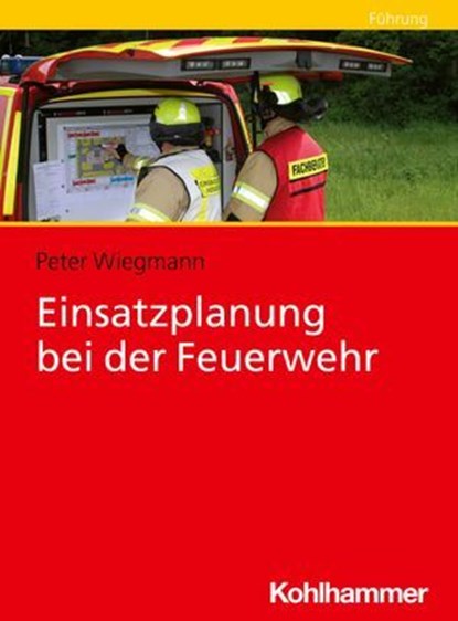 Einsatzplanung bei der Feuerwehr, Peter Wiegmann ; Adrian Ridder ; Thomas Klünsch - Ebook - 9783170439474