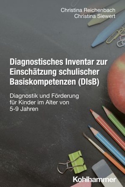 Diagnostisches Inventar zur Einschätzung schulischer Basiskompetenzen (DIsB), Christina Reichenbach ; Christina Siewert - Ebook - 9783170451704