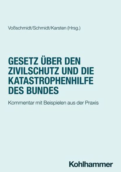 Gesetz über den Zivilschutz und die Katastrophenhilfe des Bundes, Stefan Voßschmidt ; Sören Schmidt ; Andreas Hermann Karsten ; Dieter Franke ; Dirk Freudenberg ; Daniela Vogt ; Heike Spieker ; Uwe Becker ; Johanna Filgertshofer ; Kathrin Stolzenburg ; Annette Monika Fath-Lihic - Ebook - 9783170452343