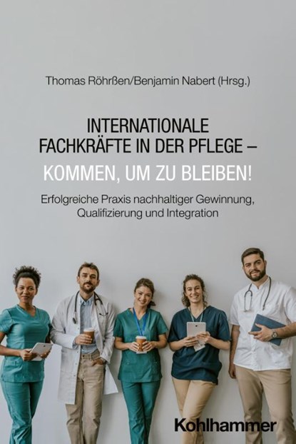 Internationale Fachkräfte in der Pflege - Kommen, um zu bleiben!, Thomas Röhrßen ; Benjamin Nabert - Paperback - 9783170453647