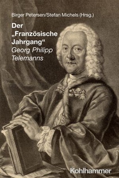 Der "Französische Jahrgang" Georg Philipp Telemanns, Stefanie Acquavella-Rauch ; Wolfgang Hirschmann ; Ann Kerstin Meulemann ; Felix Koch ; Gabriela Krombach ; Benjamin Lang ; Carsten Lange ; Stefan Michels ; Immanuel Ott ; Birger Petersen ; Marc-Roderich Pfau ; Daniela Philippi ; Klaus Pietschmann ; Ute Po - Ebook - 9783170457416
