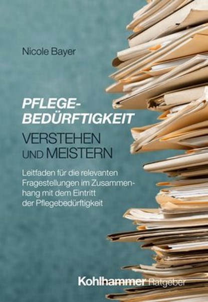Pflegebedürftigkeit verstehen und meistern, Nicole Bayer - Ebook - 9783170459304