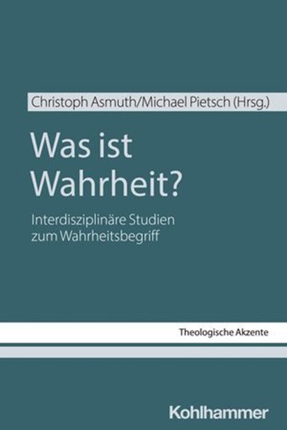 Was ist Wahrheit?, Christoph Asmuth ; Tobias Jammerthal ; Stefan Seiler ; Christine Siegl ; Sebastian Egelhof ; Christian Strecker ; Uta Schmidt ; Markus Mülke - Ebook - 9783170459861