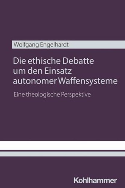 Die ethische Debatte um den Einsatz autonomer Waffensysteme, Wolfgang Engelhardt - Ebook - 9783170459984