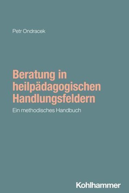 Beratung in heilpädagogischen Handlungsfeldern, Petr Ondracek ; Philipp Bryant ; Heinrich Greving ; Ilona Hülsmann ; Christina Reichenbach - Ebook - 9783170461611