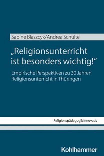 "Religionsunterricht ist besonders wichtig!", Sabine Blaszcyk ; Andrea Schulte ; Rita Burrichter ; Bernhard Grümme ; Britta Konz ; Hans Mendl ; Manfred L. Pirner ; Thomas Schlag - Ebook - 9783170462663