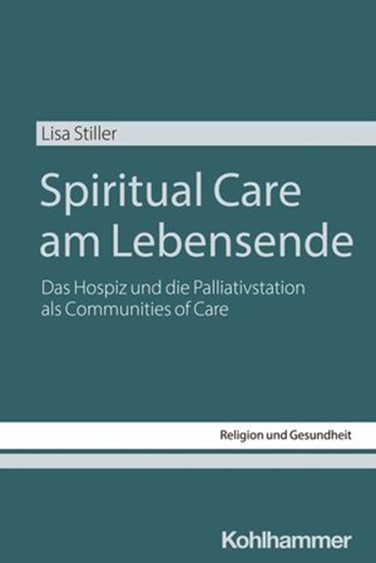 Spiritual Care am Lebensende, Lisa Stiller ; Dietrich Korsch ; Cornelia Richter - Ebook - 9783170462724