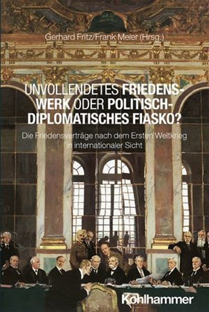 Unvollendetes Friedenswerk oder politisch-diplomatisches Fiasko?, Philippe Alexandre ; Philippe Beck ; Bettina Dioum ; Roland Gehrke ; Zoltán Huszár ; Agnes Klein ; Heike Knortz ; Hartmuth Staffler ; Jiri Stoces ; Nicholas John Williams - Ebook - 9783170462908
