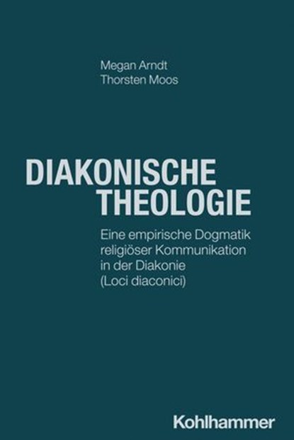 Diakonische Theologie, Megan Arndt ; Thorsten Moos ; Hanns-Stephan Haas ; Beate Hofmann ; Christoph Sigrist - Ebook - 9783170465206