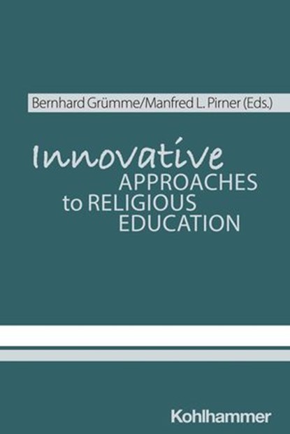Innovative Approaches to Religious Education, Manfred L. Pirner ; Thomas Schlag ; Silke Leonhard ; Ilona Nord ; Karlo Meyer ; Bernhard Grümme ; Hans Mendl ; Norbert Brieden ; Hanna Roose ; Claudia Gärtner ; Rita Burrichter ; Martin Rothgangel ; Michael Domsgen ; Henrik Simojoki ; Katrin Bederna ; Wol - Ebook - 9783170467514