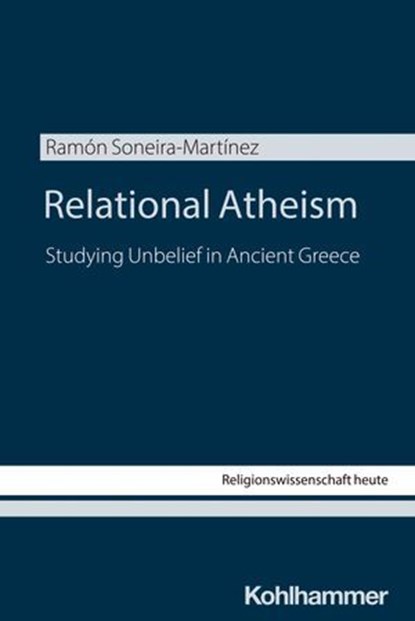 Relational Atheism, Ramón Soneira-Martínez ; Bärbel Beinhauer-Köhler ; Alexander Kenneth Nagel ; Jörg Rüpke - Ebook - 9783170471887
