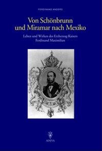 Von Schönbrunn und Miramar nach Mexiko, Ferdinand Anders - Gebonden - 9783201018999