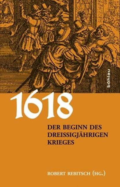 1618. Der Beginn des Dreißigjährigen Krieges, Axel Gotthard ; Michael Kaiser ; Lothar Höbelt ; Jan Kilián ; Michael Rohrschneider ; Stefan Ehrenpreis - Ebook - 9783205208006
