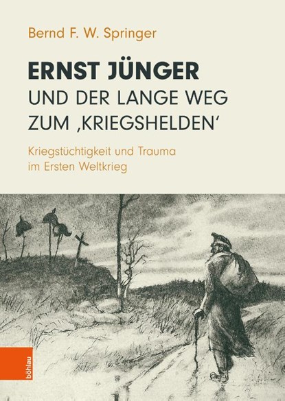 Ernst Junger und der lange Weg zum ‚Kriegshelden‘, Prof. Bernd F. W. Springer - Gebonden - 9783205221500