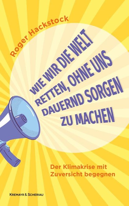 Wie wir die Welt retten, ohne uns dauernd Sorgen zu machen, Roger Hackstock - Gebonden - 9783218014588