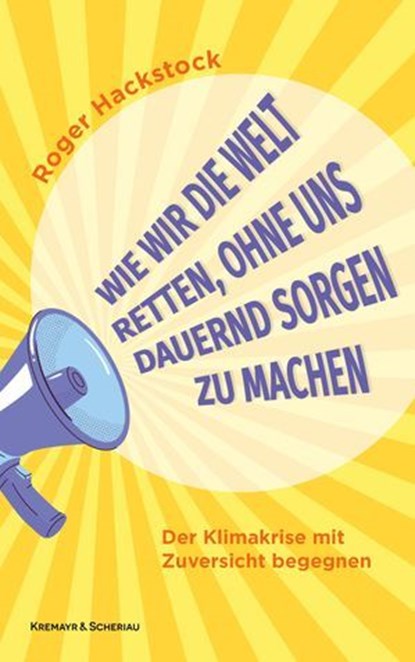 Wie wir die Welt retten, ohne uns dauernd Sorgen zu machen, Roger Hackstock - Ebook - 9783218014595