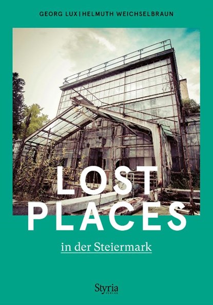Lost Places in der Steiermark, Georg Lux ; Helmuth Weichselbraun - Paperback - 9783222137495