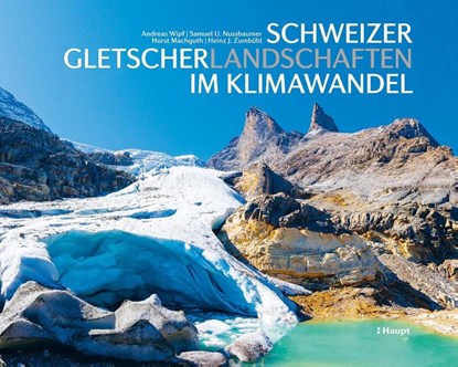 Schweizer Gletscherlandschaften im Klimawandel, Andreas Wipf ; Samuel U. Nussbaumer ; Horst Machguth ; Heinz J. Zumbühl - Gebonden - 9783258084060