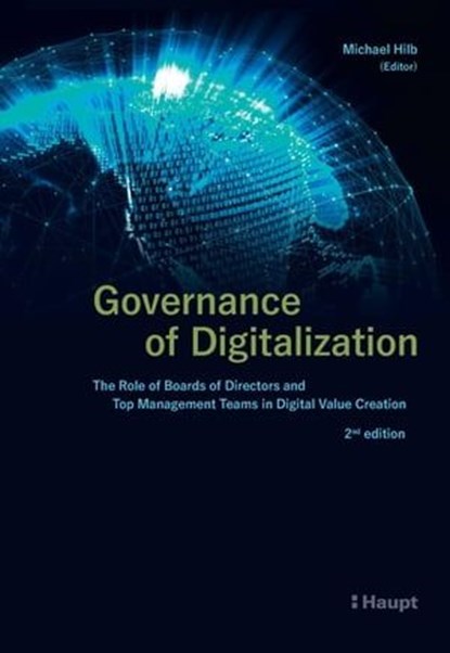 Governance of Digitalization, Michael Hilb ; Lee Howell ; Beat Bühlmann ; Florian Möslein ; Roland Müller ; Laura Georg ; Andreas Hesse ; Hermann Arnold ; Martin Hilb ; Liselot Danneels ; Stijn Viaene ; Joachim Van den Bergh ; Gail Maunula ; Titiana Ertiö ; Kirsimarja Blomqvist ; Marj - Ebook - 9783258480961