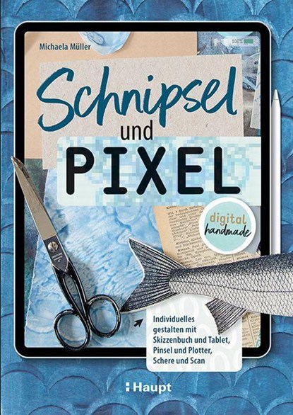 Schnipsel und Pixel, Michaela Müller - Gebonden - 9783258602530