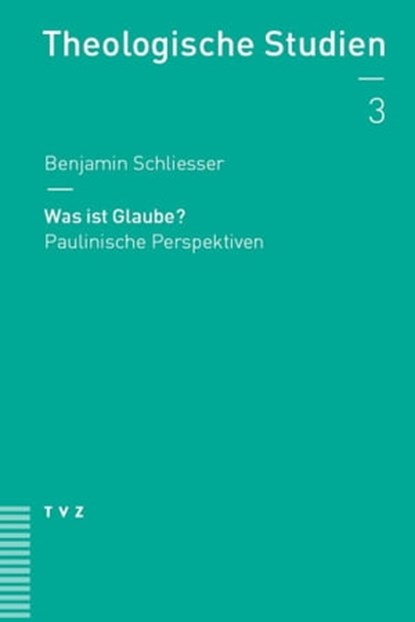 Was ist Glaube?, Benjamin Schliesser - Ebook - 9783290176556