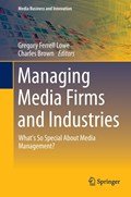 Managing Media Firms and Industries | Gregory Ferrell Lowe ; Charles Brown | 