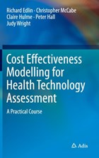 Cost Effectiveness Modelling for Health Technology Assessment | Edlin, Richard ; McCabe, Christopher ; Hulme, Claire ; Hall, Peter | 