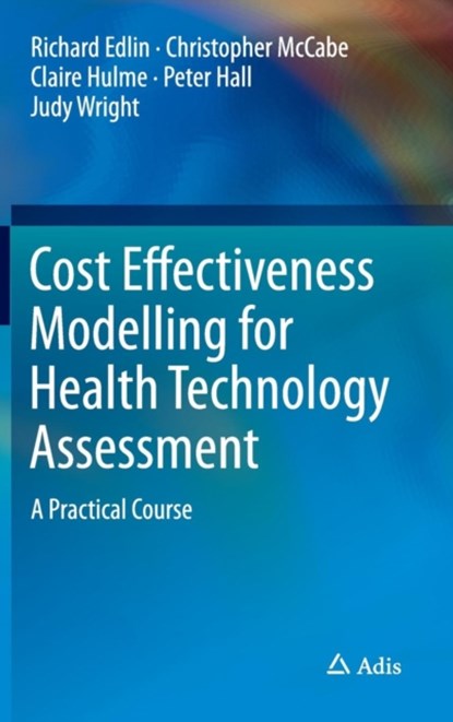 Cost Effectiveness Modelling for Health Technology Assessment, Richard Edlin ; Christopher McCabe ; Claire Hulme ; Peter Hall ; Judy Wright - Gebonden - 9783319157436