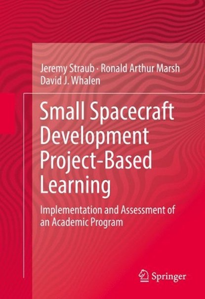 Small Spacecraft Development Project-Based Learning, STRAUB,  Jeremy ; Marsh, Ronald Arthur ; Whalen, David J. - Gebonden - 9783319236445