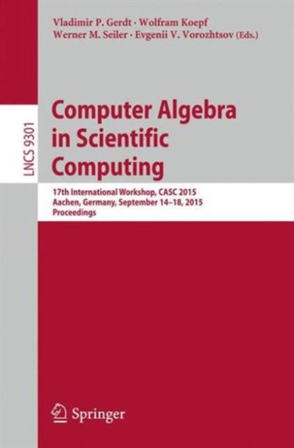 Computer Algebra in Scientific Computing, Vladimir P. Gerdt ; Wolfram Koepf ; Werner M. Seiler ; Evgenii V. Vorozhtsov - Paperback - 9783319240206