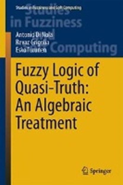 Fuzzy Logic of Quasi-Truth: An Algebraic Treatment, DI NOLA,  Antonio ; Grigolia, Revaz ; Turunen, Esko - Gebonden - 9783319304045