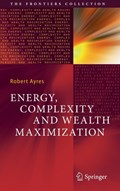 Energy, Complexity and Wealth Maximization | Robert Ayres | 