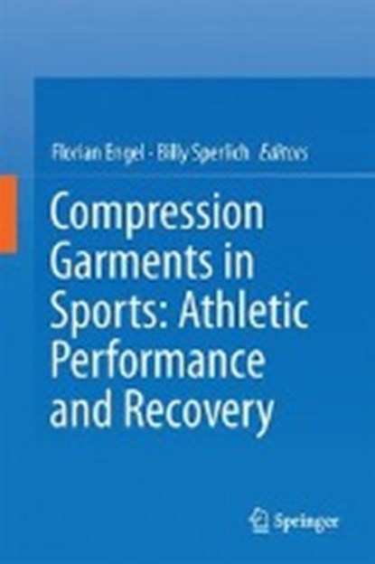 Compression Garments in Sports: Athletic Performance and Recovery, Florian Engel ; Billy Sperlich - Gebonden - 9783319394794