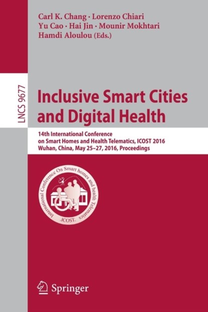 Inclusive Smart Cities and  Digital Health, Carl K. Chang ; Lorenzo Chiari ; Yu Cao ; Hai Jin ; Mounir Mokhtari ; Hamdi Aloulou - Paperback - 9783319396002