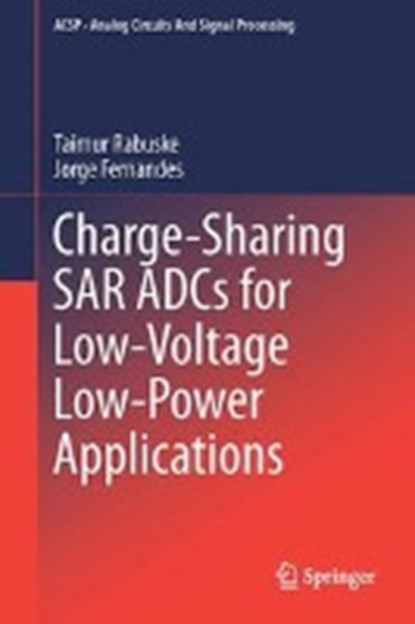 Charge-Sharing SAR ADCs for Low-Voltage Low-Power Applications, Taimur Rabuske ; Jorge Fernandes - Gebonden - 9783319396231