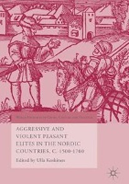 Aggressive and Violent Peasant Elites in the Nordic Countries, C. 1500-1700, KOSKINEN,  Ulla - Gebonden - 9783319406879