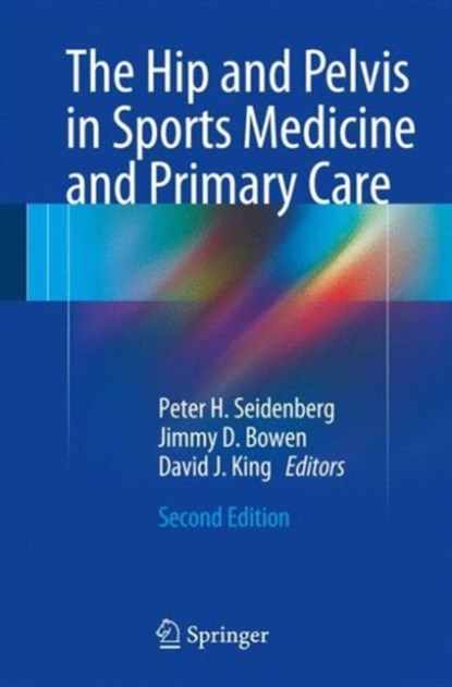 The Hip and Pelvis in Sports Medicine and Primary Care, FAAFP,  FACSM, RMSK, Peter H. Seidenberg MD ; FAAPMR, CAQSM, RMSK, CSCS, Jimmy D. Bowen MD ; David J. King MD - Paperback - 9783319427867