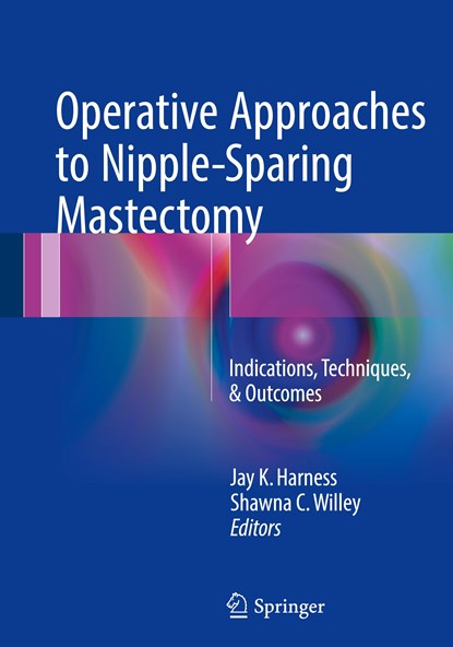 Operative Approaches to Nipple-Sparing Mastectomy, Jay K. Harness ; Shawna C. Willey - Gebonden - 9783319432571